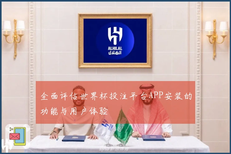 全面评估世界杯投注平台APP安装的功能与用户体验