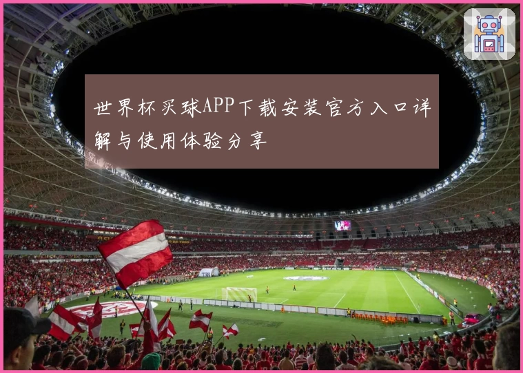 世界杯买球APP下载安装官方入口详解与使用体验分享